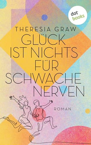Glück ist nichts für schwache Nerven: Roman | Spritziger Liebesroman über das Abenteuer Familie & eine Frau auf der Suche nach sich selbst