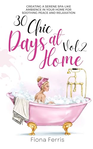 30 Chic Days at Home Vol. 2: Creating a serene spa-like ambience in your home for soothing peace and relaxation