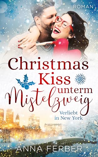 Christmas Kiss unterm Mistelzweig: Verliebt in New York (LIEBESROMAN) (Küsse, Weihnachten & Schnee)