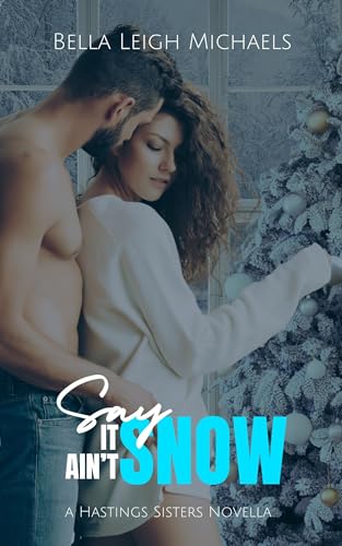 Say it Ain’t Snow: A Sweet and Spicy Holiday Romance