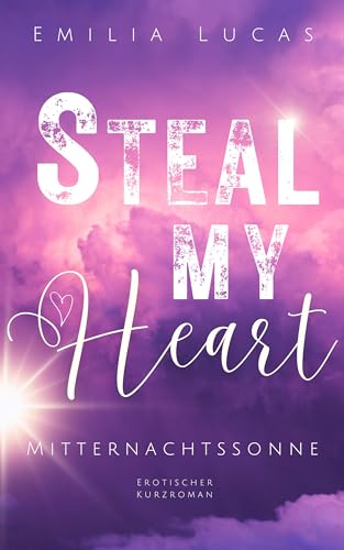 Steal My Heart: Mitternachtssonne (Weltreise ins Herz - Liebe von Sommer bis Winter 1)
