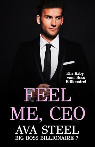 Feel me, CEO!: Ein Baby vom Boss Billionaire (Big Boss Billionaire 7)