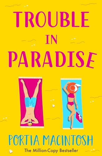 Trouble in Paradise: An absolutely hilarious enemies-to-lovers summer romantic comedy from MILLION-COPY bestseller Portia MacIntosh