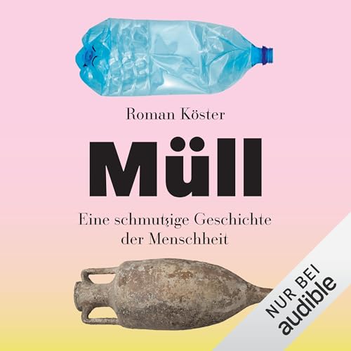 Müll: Eine schmutzige Geschichte der Menschheit