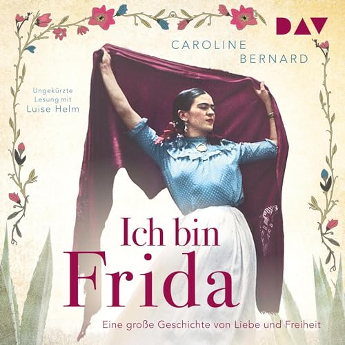 Ich bin Frida: Eine große Geschichte von Liebe und Freiheit