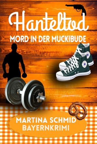 Hanteltod: Mord in der Muckibude. Ein Bayernkrimi (Hinterdobler-Reihe 6)