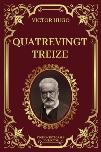 QUATREVINGT-TREIZE - Victor Hugo - Edition Intégrale Collector: Rouages de la Révolution et Destins croisés dans la tourmente de 1793