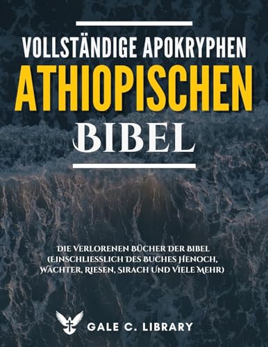 Vollständige Apokryphen Der Äthiopischen Bibel(Kommentiert): Die Verlorenen Bücher Der Bibel (Einschließlich Des Buches Henoch, Wächter, Riesen, Sirach Und Viele Mehr)