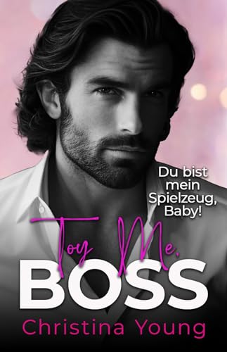 Toy Me BOSS – Du bist mein Spielzeug, Kleine! (Boss Billionaire Romance 12)