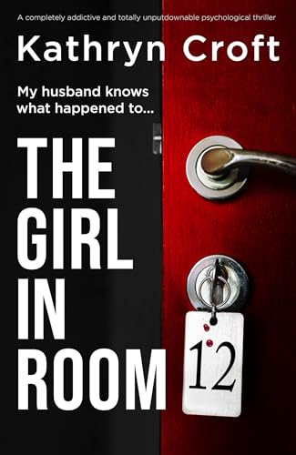 The Girl in Room 12 : A completely addictive and totally unputdownable psychological thriller