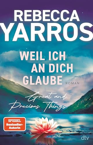Weil ich an dich glaube – Great and Precious Things: Roman | Gefühlvolle Second Chance Romance der Bestsellerautorin von »Fourth Wing«