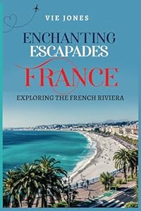 Enchanting Escapades: France - Exploring the French Riviera