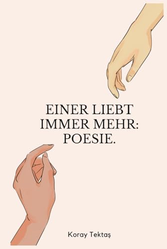 Einer liebt immer mehr: Heilung durch Poesie von Koray Tektas