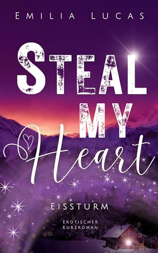 Steal My Heart: Eissturm (Weltreise ins Herz - Liebe von Sommer bis Winter 3)