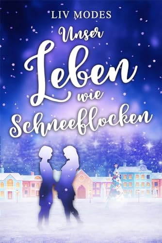 Unser Leben wie Schneeflocken: Eine cozy Winter-Romance über erste Liebe und zweite Chancen