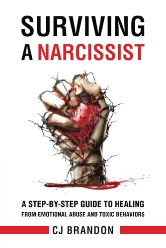 Surviving A Narcissist: A Step-By-Step Guide to Healing from Emotional Abuse and Toxic Behaviors