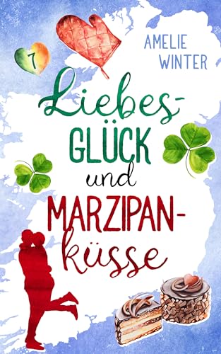 Liebesglück und Marzipanküsse: Romantische Komödie (Liebesglück in Irland 7)