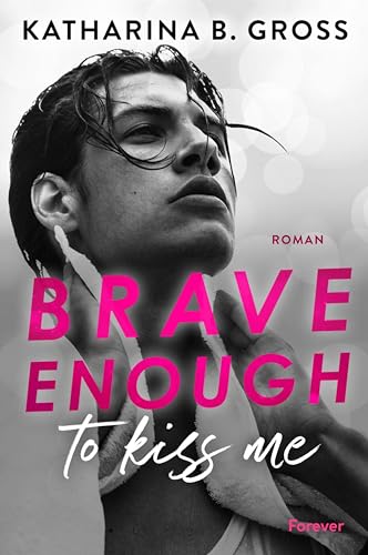 Brave enough to kiss me. Florian & Tobias: Roman | Eine herzzerreißende Gay Romance