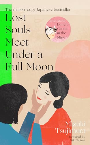 Lost Souls Meet Under a Full Moon: From the Japanese bestselling author of Lonely Castle in the Mirror