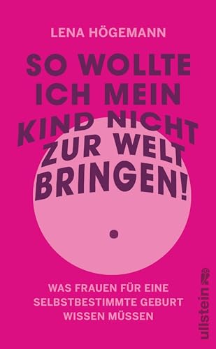 So wollte ich mein Kind nicht zur Welt bringen!: Was Frauen für eine selbstbestimmte Geburt wissen müssen | Schutz vor und Verarbeitung von Übergriffen ... Geburtshilfe (Reihe: Wie wir leben wollen)