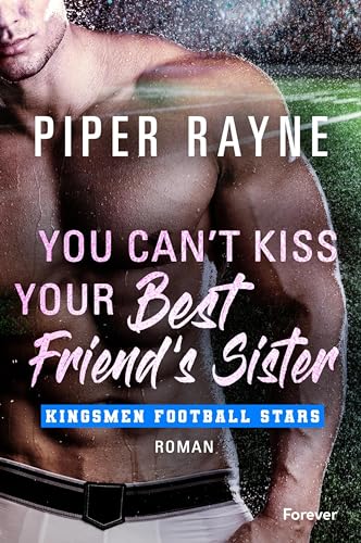 You Can’t Kiss Your Best Friend’s Sister: Roman | Eine Brother's-Best-Friend-Romance mit heißen Footballspielern zum Verlieben (Kingsmen Football Stars 3)