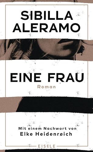 Eine Frau: Roman - Mit einem Nachwort von Elke Heidenreich | „Mutig und modern, kraftvoll und konsequent. Der Roman einer Befreiung.“ Maria-Christina Piwowarski