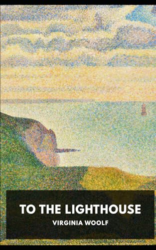 To the Lighthouse: Newly Edited Version, Beautiful Format and Font, A Novel about the Character of Thoughts or the Flow of Consciousness in a Family Story