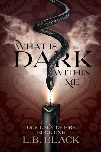 What Is Dark Within Me (Our Lady of Fire: Book One)