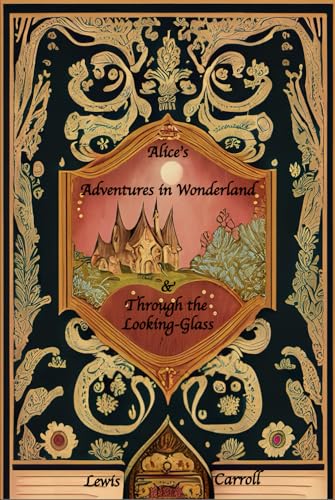 Alice's Adventures in Wonderland and Through the Looking-Glass: Deluxe Edition: The complete original, unaltered, unabridged texts from 1865 and 1871