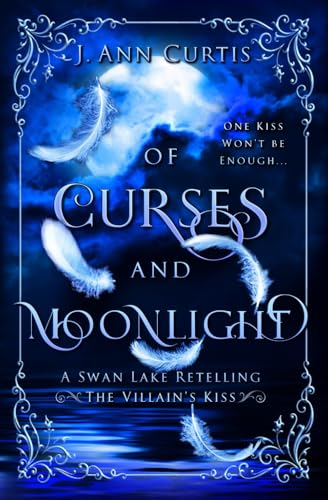 Of Curses and Moonlight: A Swan Lake Fairy Tale Retelling (The Villain's Kiss)