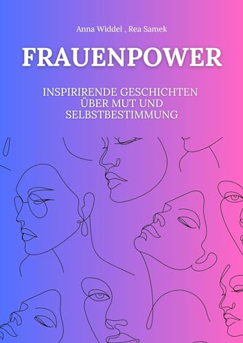 Frauenpower: Inspirierende Geschichten über Mut und Selbstbestimmung