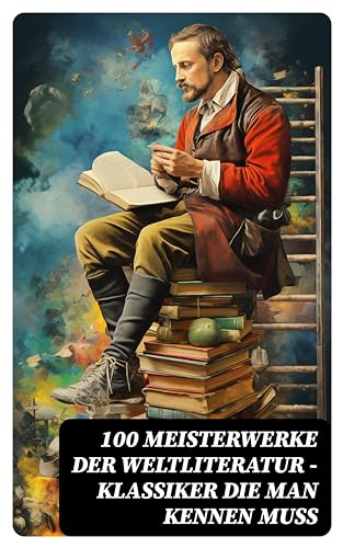100 Meisterwerke der Weltliteratur - Klassiker die man kennen muss