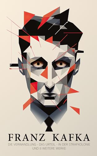 Kafka – illustrierte Sammlung – Buch 1: Die Verwandlung, Das Urteil, In der Strafkolonie & 8 weitere gesammelte Werke in einem Buch | Franz Kafka Collection
