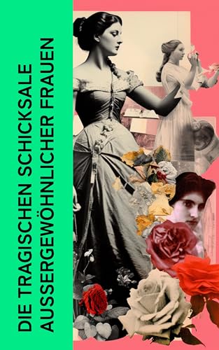 Die tragischen Schicksale außergewöhnlicher Frauen: Biographien von Kleopatra, Hypatia, Maria Stuart, Sisi, Mata Hari, Rosa Luxemburg