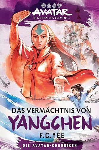 Avatar – Der Herr der Elemente: Das Vermächtnis von Yangchen (Die Avatar-Chroniken 4)