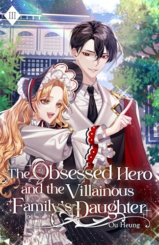 The Obsessed Hero and the Villainous Family's Daughter: Volume III (Light Novel)
