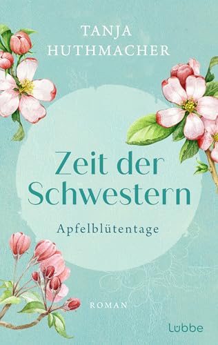 Zeit der Schwestern: Apfelblütentage. Roman (Zeit-der-Schwestern-Serie 1)