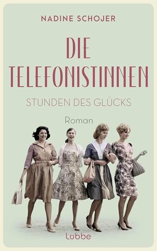 Die Telefonistinnen - Stunden des Glücks: Roman (Die Telefonistinnen-Saga 1)