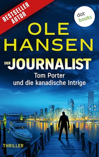 Der Journalist: Tom Porter und die kanadische Intrige: Thriller – Band 1 | Die rasante Action-Serie des Bestsellerautors ist endlich zurück!