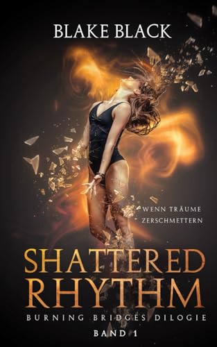 Shattered Rhythm: Wenn Träume zerschmettern (Burning Bridges Dilogie, Band 1)