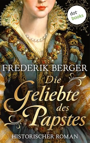 Die Geliebte des Papstes: Historischer Roman – Das Siegel der Farnese 1 | Historienroman über die Dynastie von Papst Paul III.
