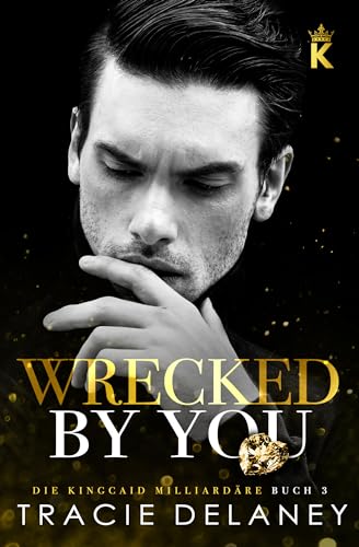 Wrecked By You: ein Tortured-Hero-Liebesroman (Die Kingcaid Milliardäre 3)