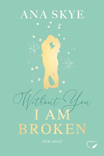 Without you I am Broken: New Adult (Love Triangle, Second Chance)