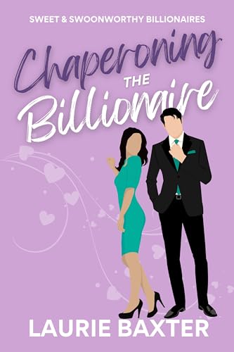 Chaperoning the Billionaire: A Sweet Romantic Comedy (Sweet & Swoonworthy Billionaires Book 2)