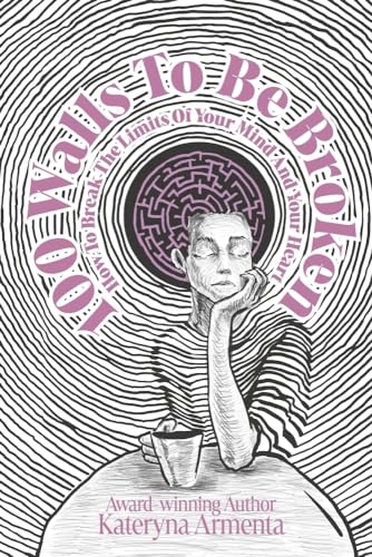 100 Walls to Be Broken: How to Break the Limits of Your Mind and Your Heart
