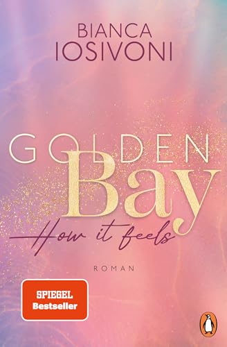 Golden Bay − How it feels: Roman. Der Auftakt der neuen New-Adult-Trilogie der Nr. 1-SPIEGEL-Bestsellerautorin (Die Canadian-Dreams-Reihe)