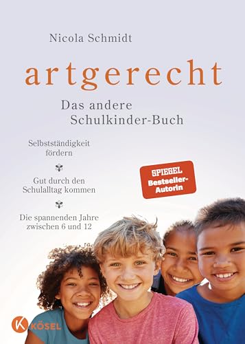 artgerecht – Das andere Schulkinder-Buch: Selbstständigkeit fördern – Gut durch den Schulalltag kommen – Die spannenden Jahre zwischen 6 und 12 (Die "artgerecht"-Reihe von Nicola Schmidt 5)