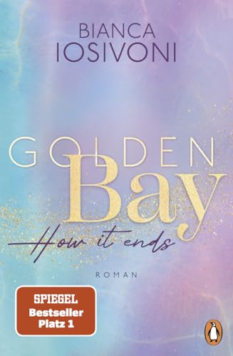 Golden Bay − How it ends: Roman. Das große Finale der mitreißenden New-Adult-Trilogie – von der Nr. 1-SPIEGEL-Bestsellerautorin (Die Canadian-Dreams-Reihe 3)