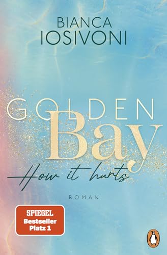 Golden Bay − How it hurts: Roman. Die mitreißende New-Adult-Trilogie der Nr. 1-SPIEGEL-Bestsellerautorin geht weiter (Die Canadian-Dreams-Reihe 2)
