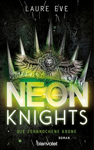 Neon Knights - Die zerbrochene Krone: Roman - Camelot aus Glas & Stahl – ein düsteres und hochmodernes Re-Telling der König-Artus-Sage (Dark Camelot 2)